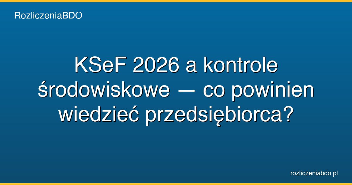 ksef 2026 kontrole srodowiskowe przedsiebiorca featured