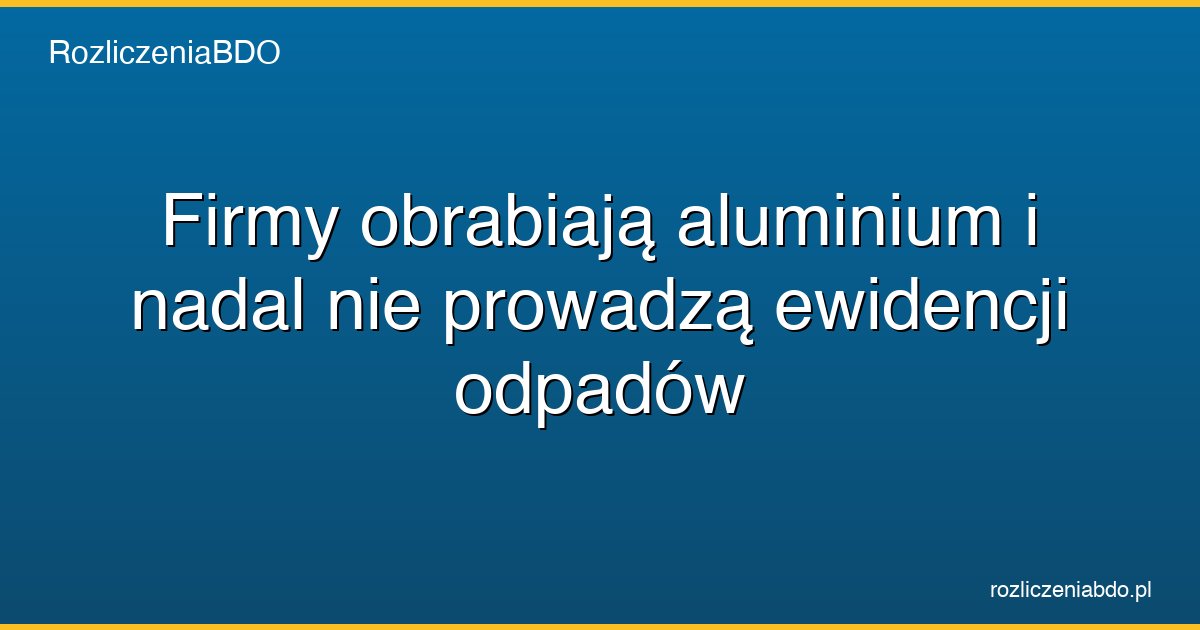 obrobka aluminium ewidencja odpadow bdo featured